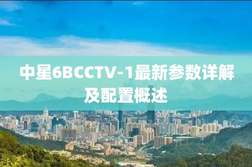 中星6BCCTV-1最新參數(shù)詳解及配置概述