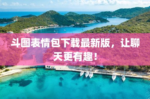 斗圖表情包下載最新版，讓聊天更有趣！