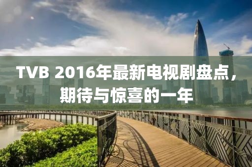TVB 2016年最新電視劇盤點(diǎn)，期待與驚喜的一年