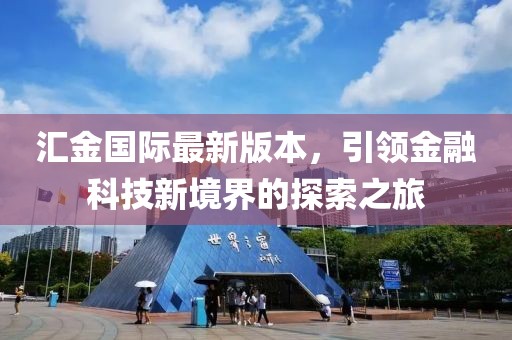 匯金國(guó)際最新版本，引領(lǐng)金融科技新境界的探索之旅