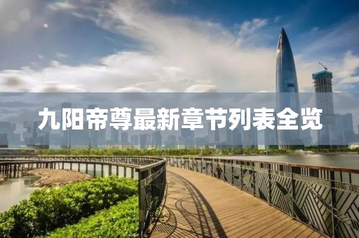 九陽帝尊最新章節(jié)列表全覽