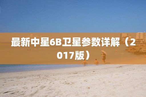 最新中星6B衛(wèi)星參數詳解（2017版）