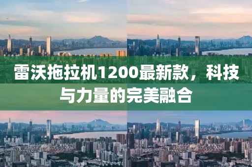 雷沃拖拉機(jī)1200最新款，科技與力量的完美融合