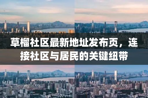 草榴社區(qū)最新地址發(fā)布頁，連接社區(qū)與居民的關(guān)鍵紐帶