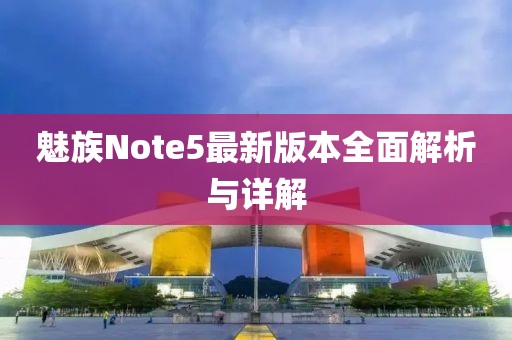 魅族Note5最新版本全面解析與詳解