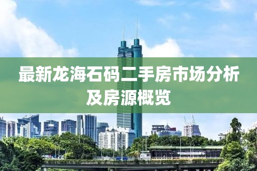 最新龍海石碼二手房市場分析及房源概覽