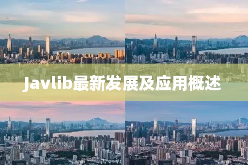 Javlib最新發(fā)展及應(yīng)用概述