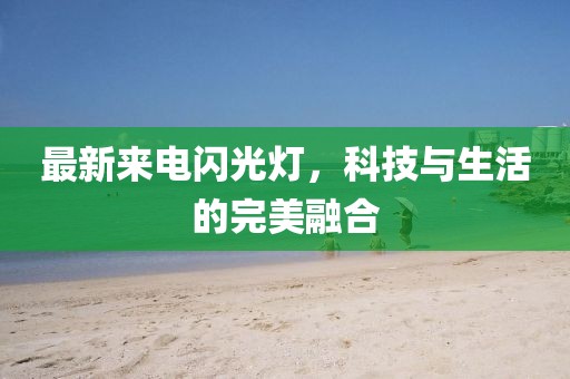 最新來電閃光燈，科技與生活的完美融合