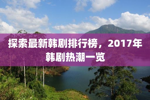 探索最新韓劇排行榜，2017年韓劇熱潮一覽