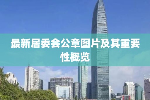 最新居委會(huì)公章圖片及其重要性概覽