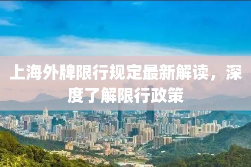 上海外牌限行規(guī)定最新解讀，深度了解限行政策