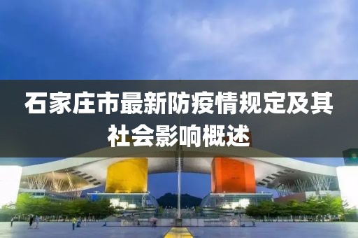 石家莊市最新防疫情規(guī)定及其社會影響概述